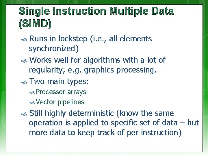 Single Instruction Multiple Data (SIMD) Runs in lockstep (i. e. , all elements synchronized)