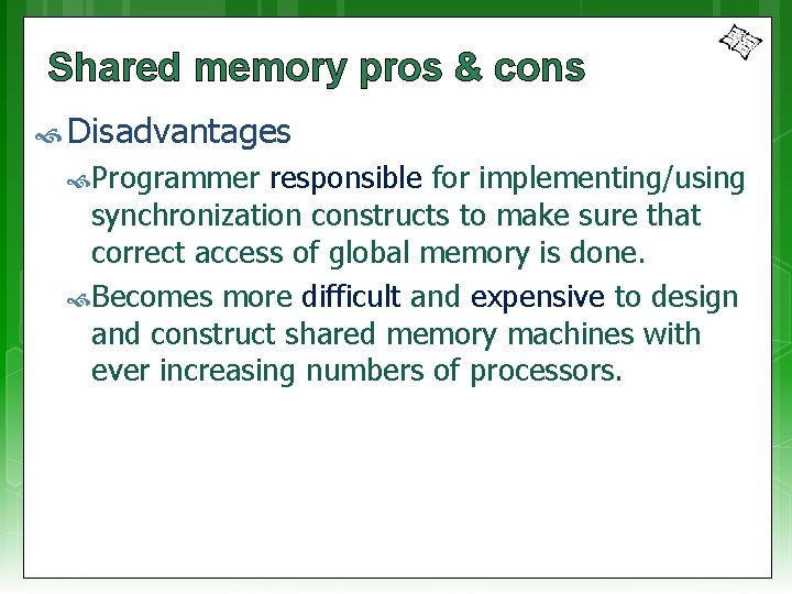 Shared memory pros & cons Disadvantages Programmer responsible for implementing/using synchronization constructs to make