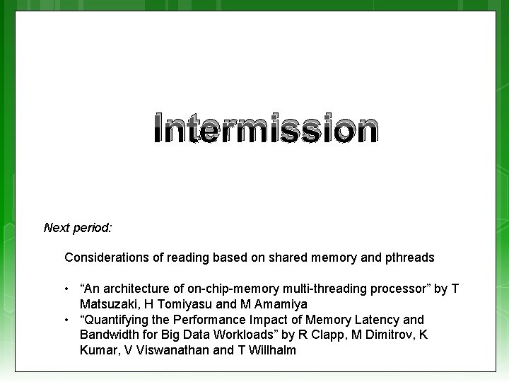 Intermission Next period: Considerations of reading based on shared memory and pthreads • “An