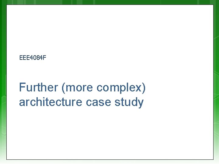 EEE 4084 F Further (more complex) architecture case study 