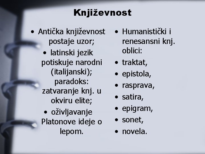 Književnost • Antička književnost postaje uzor; • latinski jezik potiskuje narodni (italijanski); paradoks: zatvaranje