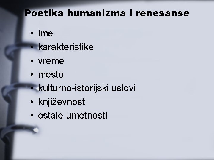 Poetika humanizma i renesanse • • ime karakteristike vreme mesto kulturno-istorijski uslovi književnost ostale