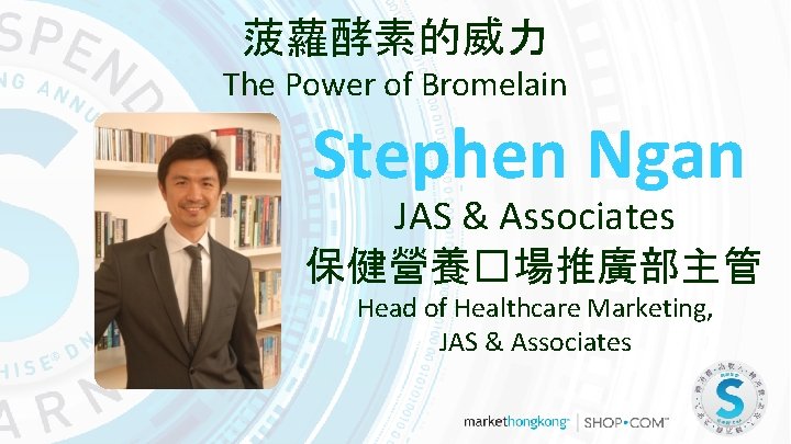 菠蘿酵素的威力 The Power of Bromelain Stephen Ngan JAS & Associates 保健營養�場推廣部主管 Head of Healthcare