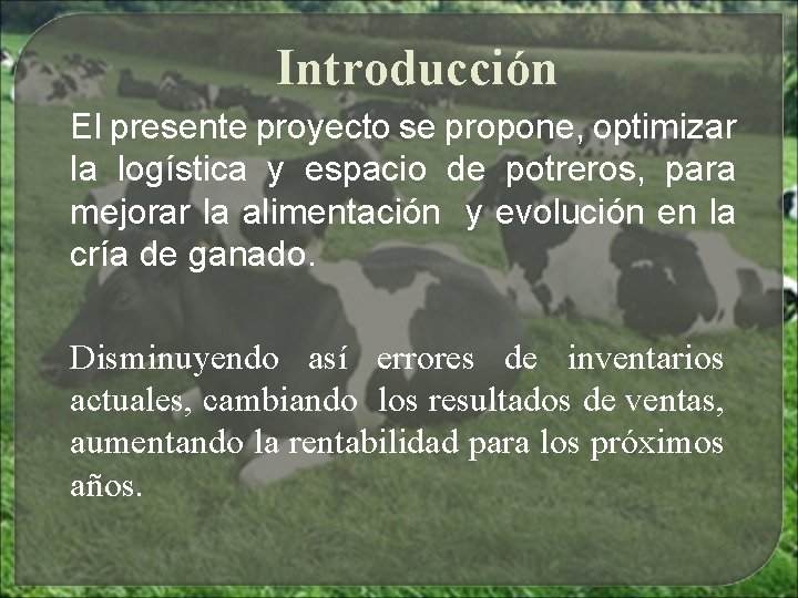 Introducción El presente proyecto se propone, optimizar la logística y espacio de potreros, para Introducción El presente proyecto se propone, optimizar la logística y espacio de potreros, para