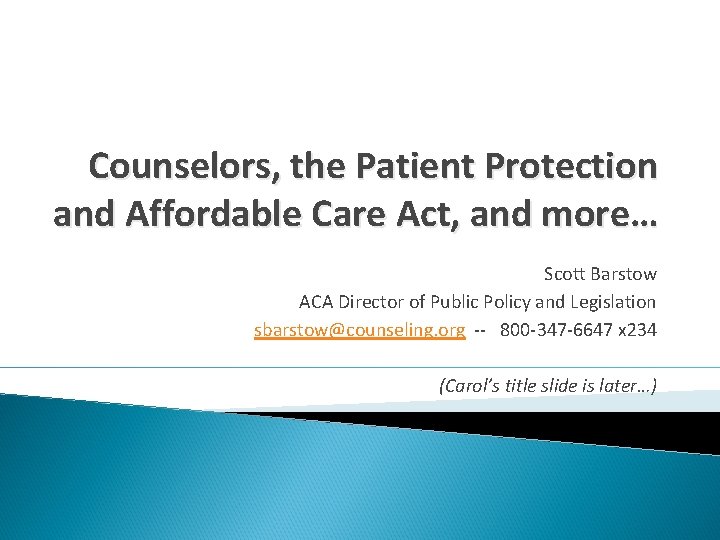 Counselors, the Patient Protection and Affordable Care Act, and more… Scott Barstow ACA Director
