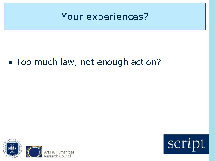 Your experiences? • Too much law, not enough action? 