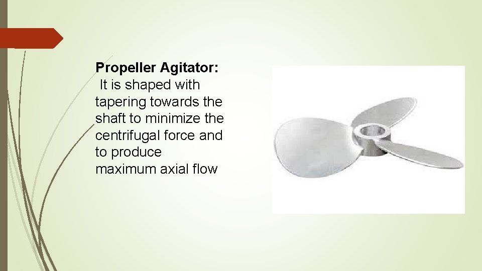 Propeller Agitator: It is shaped with tapering towards the shaft to minimize the centrifugal