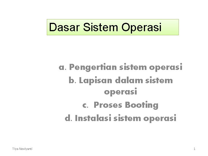 Dasar Sistem Operasi a. Pengertian sistem operasi b. Lapisan dalam sistem operasi c. Proses