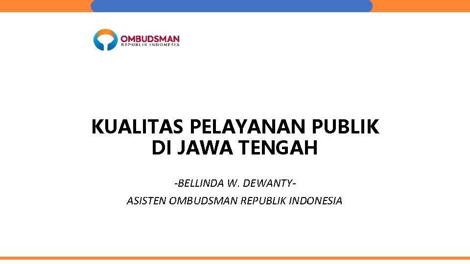 KUALITAS PELAYANAN PUBLIK DI JAWA TENGAH -BELLINDA W. DEWANTYASISTEN OMBUDSMAN REPUBLIK INDONESIA 