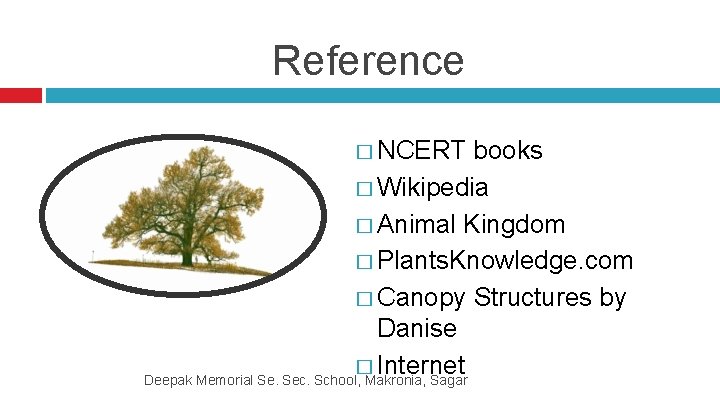 Reference � NCERT books � Wikipedia � Animal Kingdom � Plants. Knowledge. com �