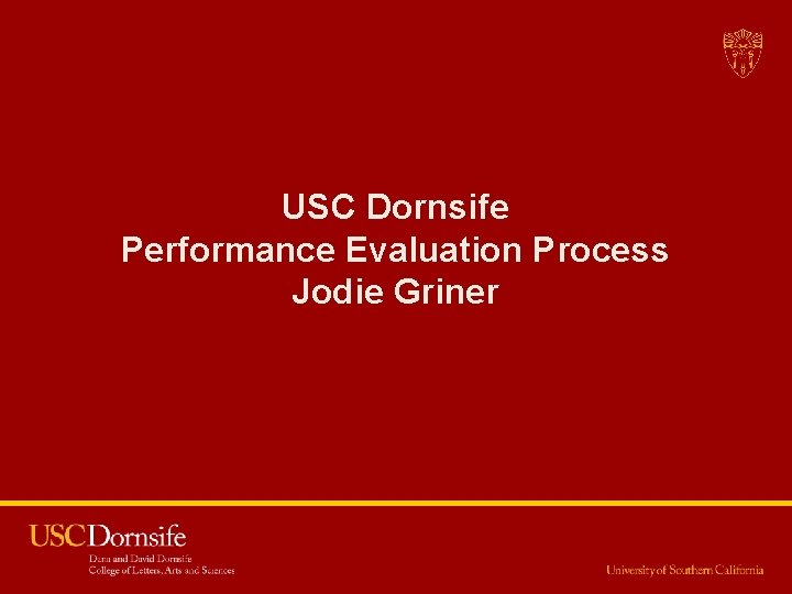 USC Dornsife Performance Evaluation Process Jodie Griner USC Dornsife Performance Evaluation Process Jodie Griner
