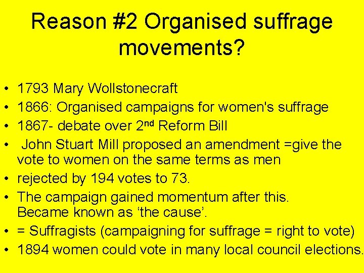 Reason #2 Organised suffrage movements? • • 1793 Mary Wollstonecraft 1866: Organised campaigns for