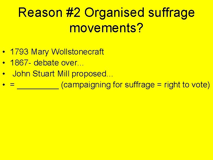 Reason #2 Organised suffrage movements? • • 1793 Mary Wollstonecraft 1867 - debate over.