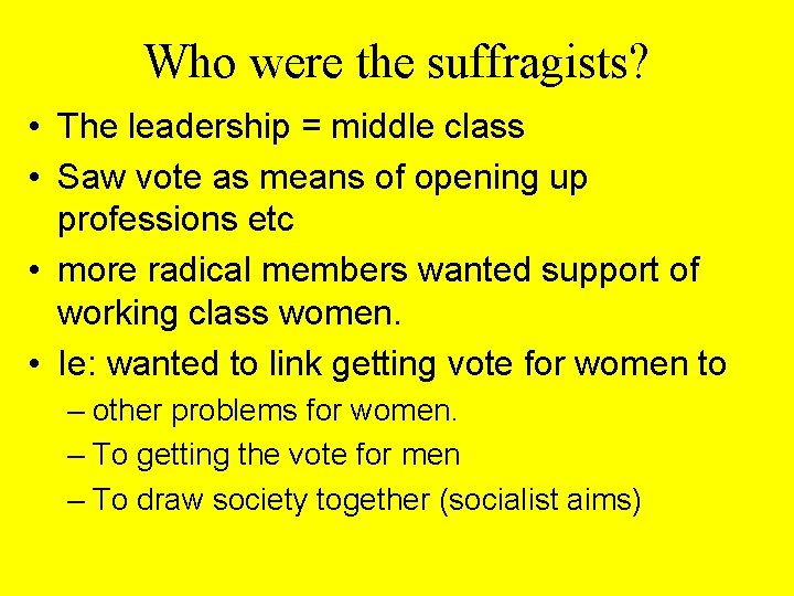 Who were the suffragists? • The leadership = middle class • Saw vote as