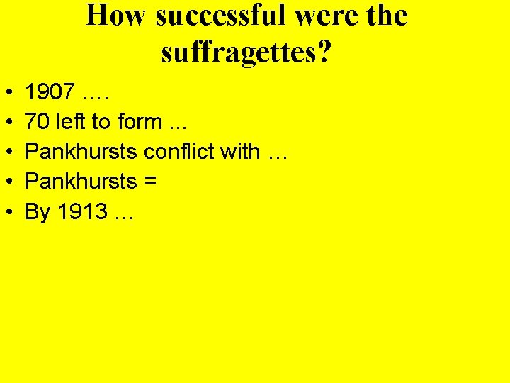 How successful were the suffragettes? • • • 1907 …. 70 left to form.