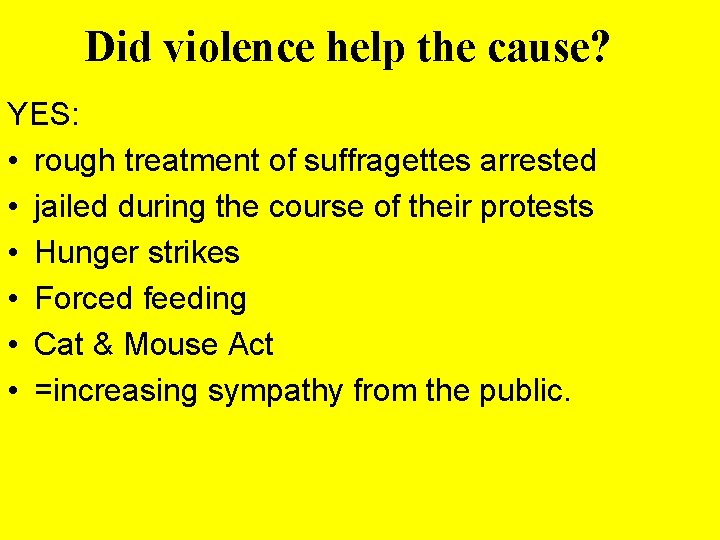 Did violence help the cause? YES: • rough treatment of suffragettes arrested • jailed