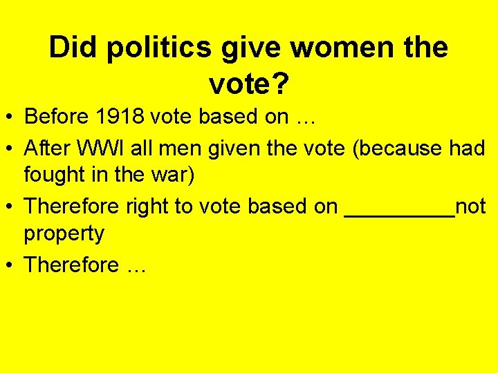 Did politics give women the vote? • Before 1918 vote based on … •