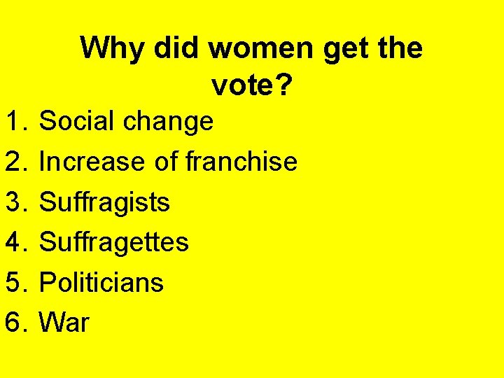 Why did women get the vote? 1. 2. 3. 4. 5. 6. Social change