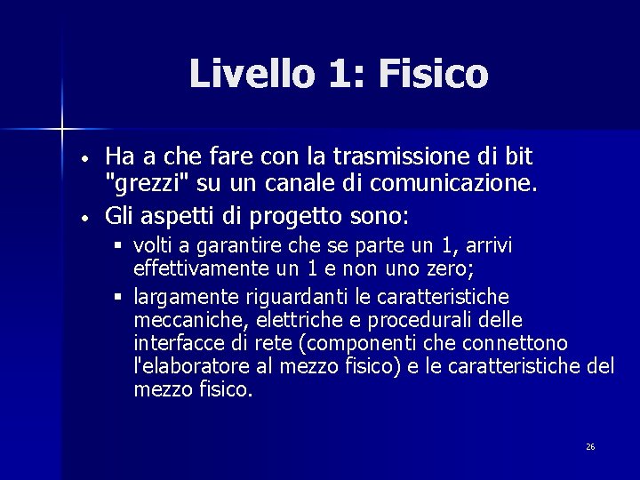 Livello 1: Fisico • • Ha a che fare con la trasmissione di bit