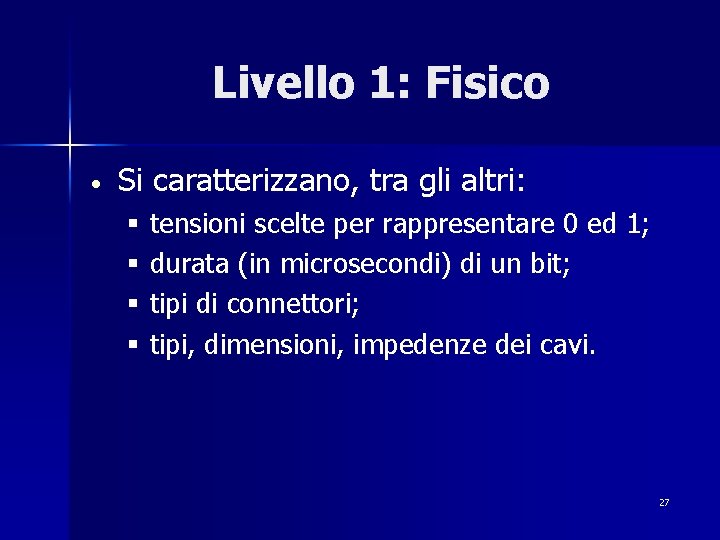 Livello 1: Fisico • Si caratterizzano, tra gli altri: § tensioni scelte per rappresentare