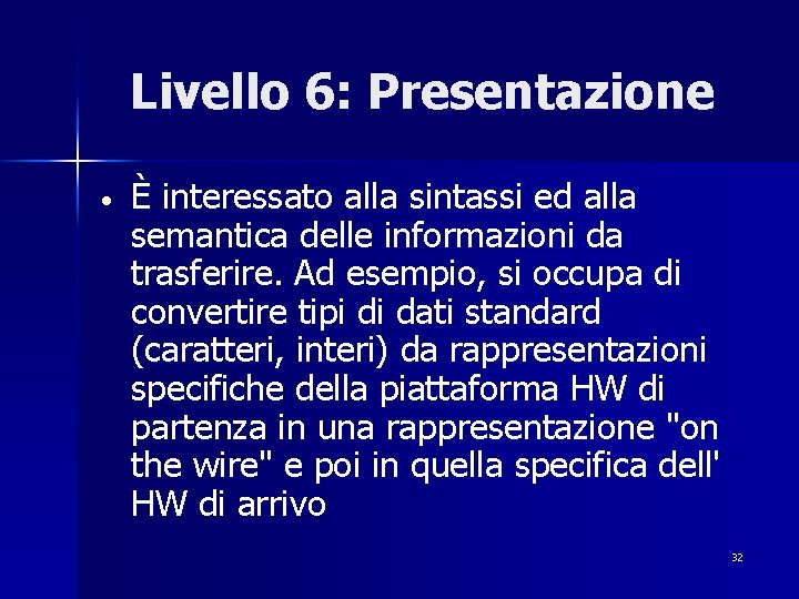 Livello 6: Presentazione • È interessato alla sintassi ed alla semantica delle informazioni da