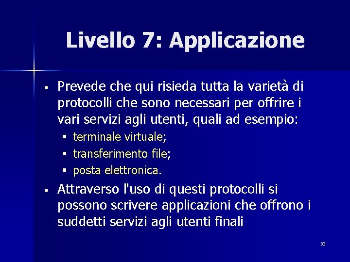 Livello 7: Applicazione • Prevede che qui risieda tutta la varietà di protocolli che