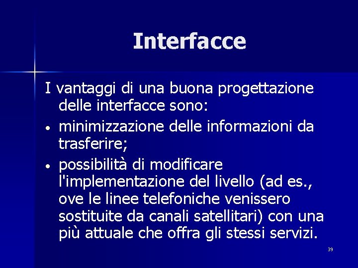 Interfacce I vantaggi di una buona progettazione delle interfacce sono: • minimizzazione delle informazioni