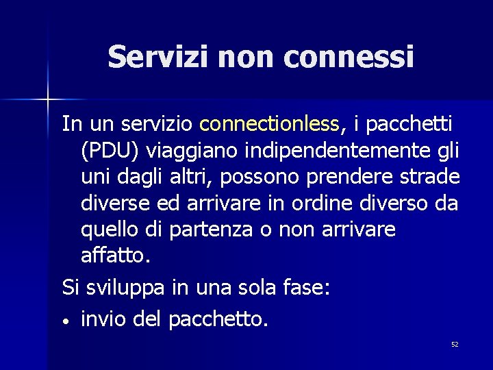 Servizi non connessi In un servizio connectionless, i pacchetti (PDU) viaggiano indipendentemente gli uni