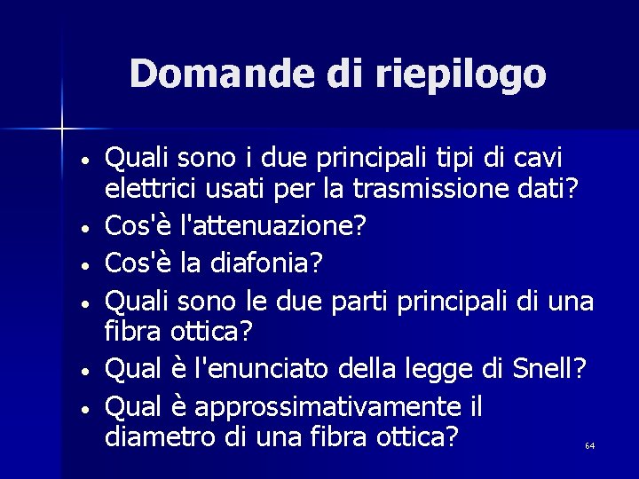 Domande di riepilogo • • • Quali sono i due principali tipi di cavi