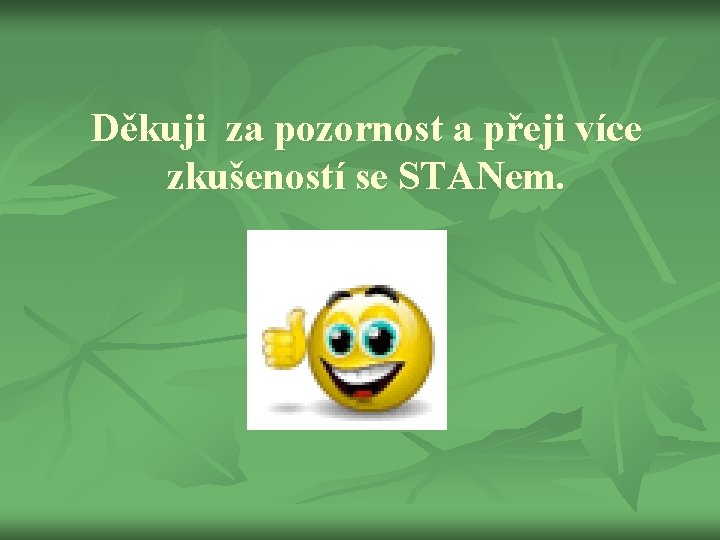 Děkuji za pozornost a přeji více zkušeností se STANem. 