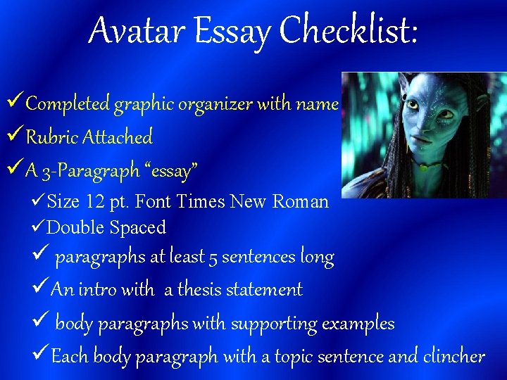 Avatar Essay Checklist: üCompleted graphic organizer with name üRubric Attached üA 3 -Paragraph “essay” Avatar Essay Checklist: üCompleted graphic organizer with name üRubric Attached üA 3 -Paragraph “essay”