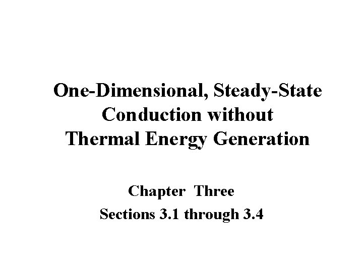 One-Dimensional, Steady-State Conduction without Thermal Energy Generation Chapter Three Sections 3. 1 through 3.