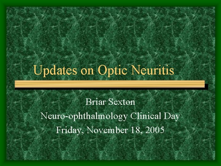 Updates on Optic Neuritis Briar Sexton Neuro-ophthalmology Clinical Day Friday, November 18, 2005 