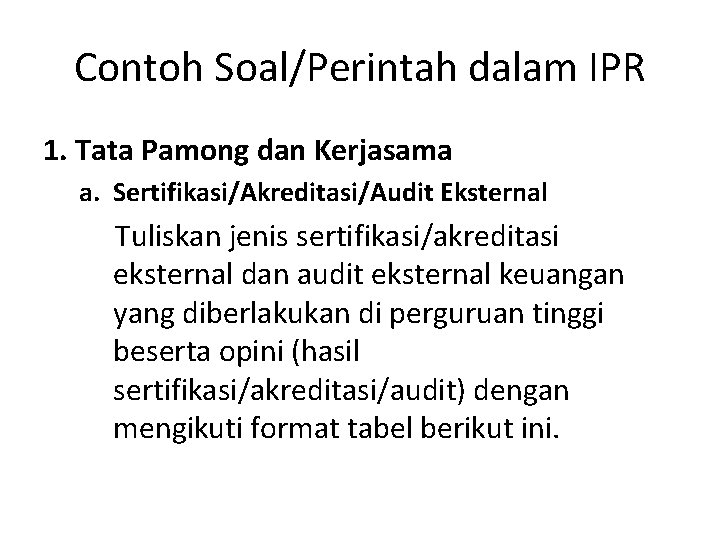 Contoh Soal/Perintah dalam IPR 1. Tata Pamong dan Kerjasama a. Sertifikasi/Akreditasi/Audit Eksternal Tuliskan jenis