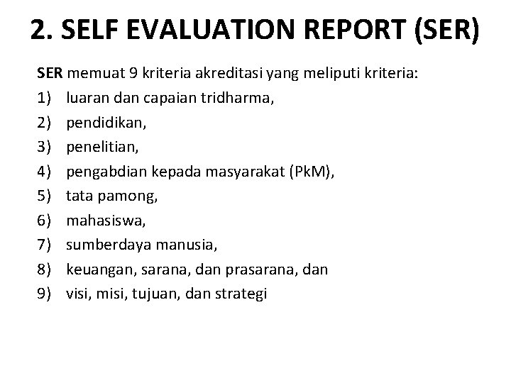 2. SELF EVALUATION REPORT (SER) SER memuat 9 kriteria akreditasi yang meliputi kriteria: 1)