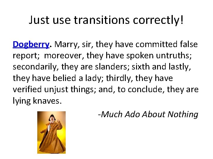 Just use transitions correctly! Dogberry. Marry, sir, they have committed false report; moreover, they