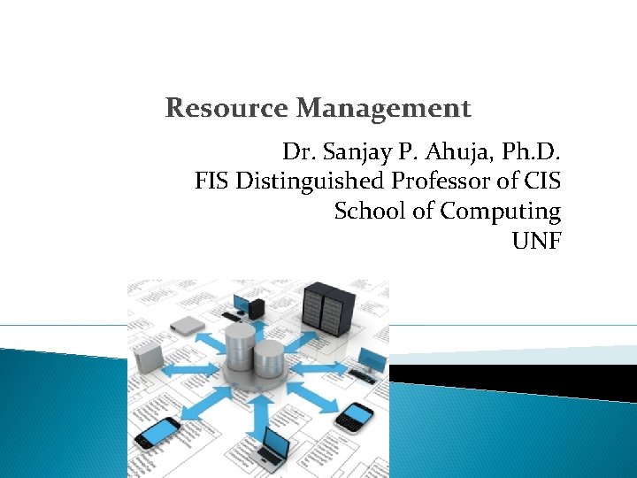 Resource Management Dr. Sanjay P. Ahuja, Ph. D. FIS Distinguished Professor of CIS School