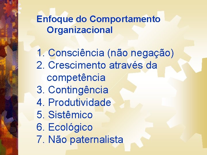 Enfoque do Comportamento Organizacional 1. Consciência (não negação) 2. Crescimento através da competência 3.