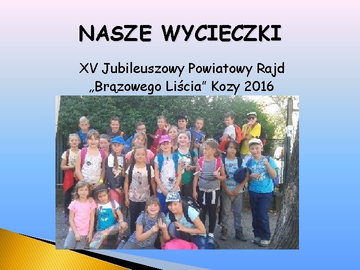 NASZE WYCIECZKI XV Jubileuszowy Powiatowy Rajd „Brązowego Liścia” Kozy 2016 