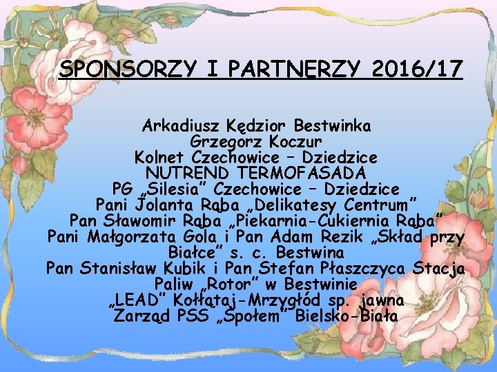 SPONSORZY I PARTNERZY 2016/17 Arkadiusz Kędzior Bestwinka Grzegorz Koczur Kolnet Czechowice – Dziedzice NUTREND