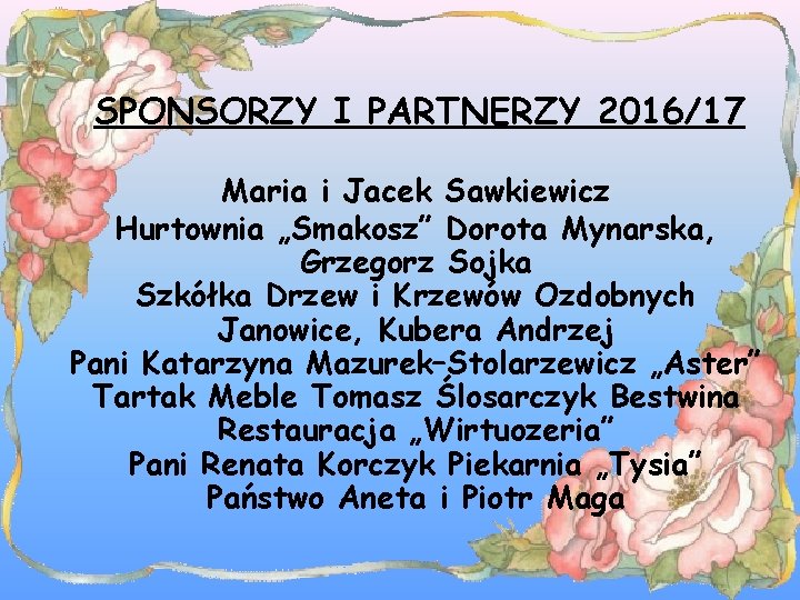SPONSORZY I PARTNERZY 2016/17 Maria i Jacek Sawkiewicz Hurtownia „Smakosz” Dorota Mynarska, Grzegorz Sojka