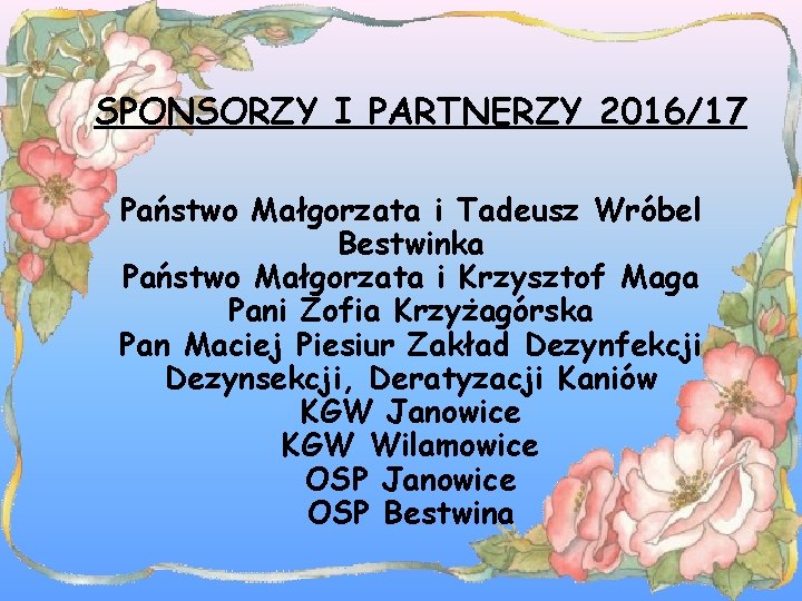 SPONSORZY I PARTNERZY 2016/17 Państwo Małgorzata i Tadeusz Wróbel Bestwinka Państwo Małgorzata i Krzysztof