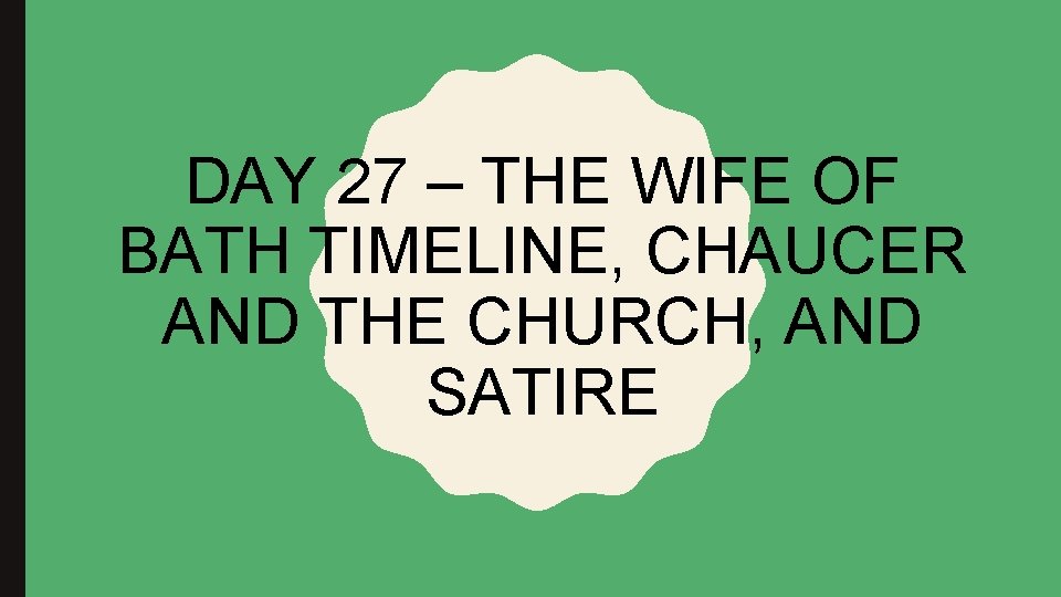 DAY 27 – THE WIFE OF BATH TIMELINE, CHAUCER AND THE CHURCH, AND SATIRE