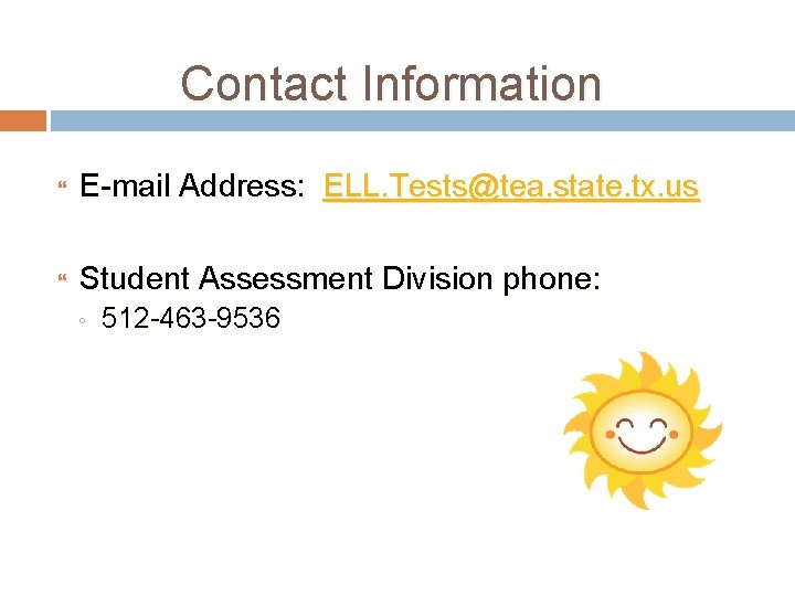 Contact Information E-mail Address: ELL. Tests@tea. state. tx. us Student Assessment Division phone: ◦