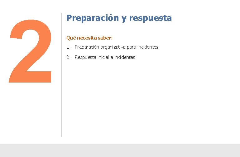 2 Preparación y respuesta Qué necesita saber: 1. Preparación organizativa para incidentes 2. Respuesta