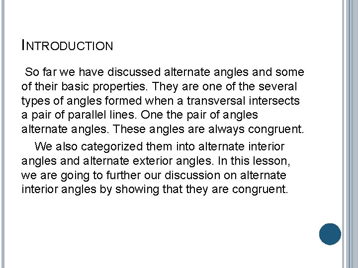 INTRODUCTION So far we have discussed alternate angles and some of their basic properties.
