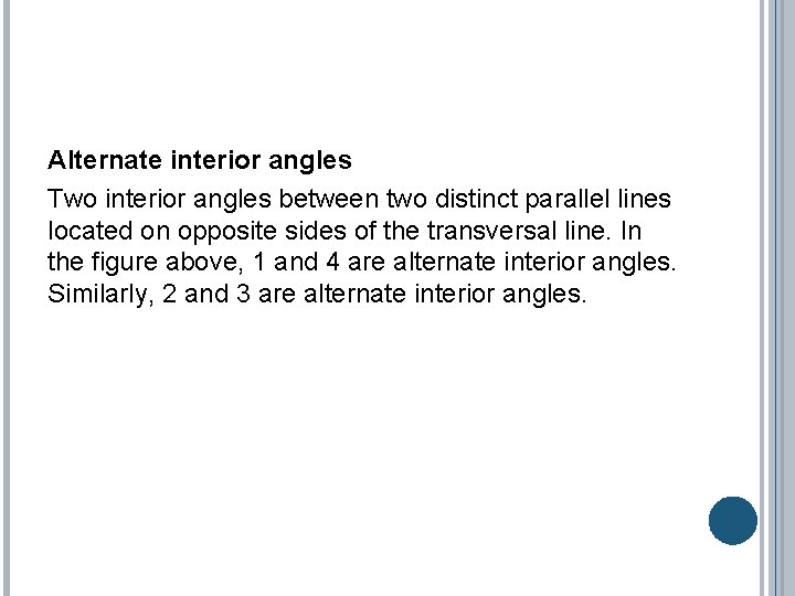 Alternate interior angles Two interior angles between two distinct parallel lines located on opposite