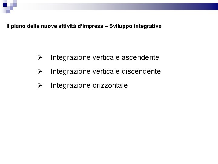 Il piano delle nuove attività d’impresa – Sviluppo integrativo Ø Integrazione verticale ascendente Ø