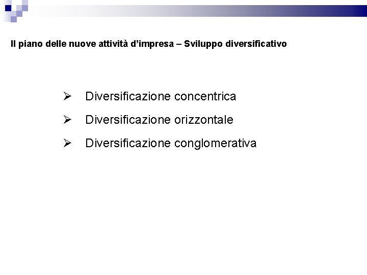 Il piano delle nuove attività d’impresa – Sviluppo diversificativo Ø Diversificazione concentrica Ø Diversificazione