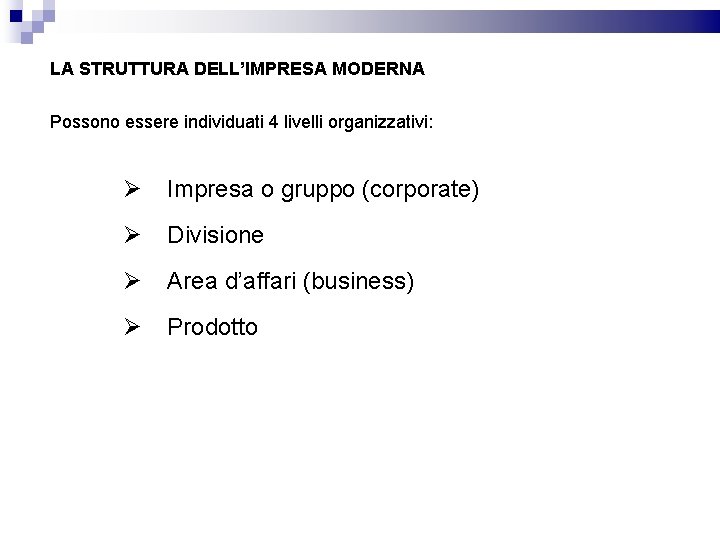 LA STRUTTURA DELL’IMPRESA MODERNA Possono essere individuati 4 livelli organizzativi: Ø Impresa o gruppo